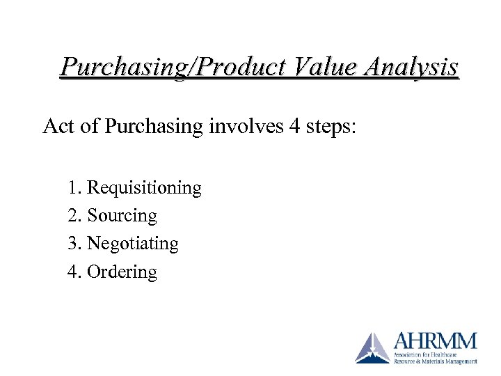 Purchasing/Product Value Analysis Act of Purchasing involves 4 steps: 1. Requisitioning 2. Sourcing 3.