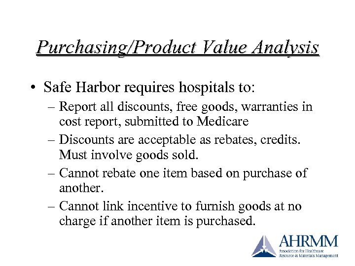 Purchasing/Product Value Analysis • Safe Harbor requires hospitals to: – Report all discounts, free