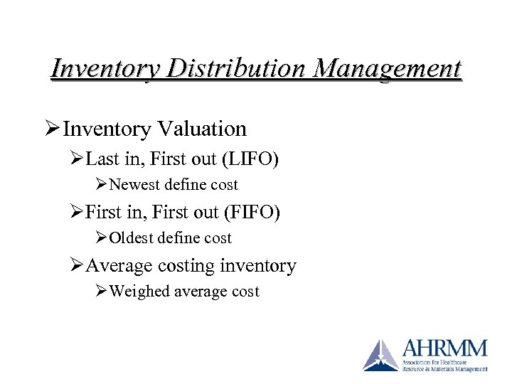 Inventory Distribution Management Ø Inventory Valuation ØLast in, First out (LIFO) ØNewest define cost