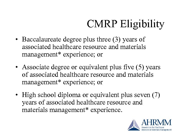 CMRP Eligibility • Baccalaureate degree plus three (3) years of associated healthcare resource and