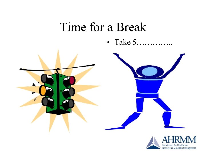 Time for a Break • Take 5…………. . 