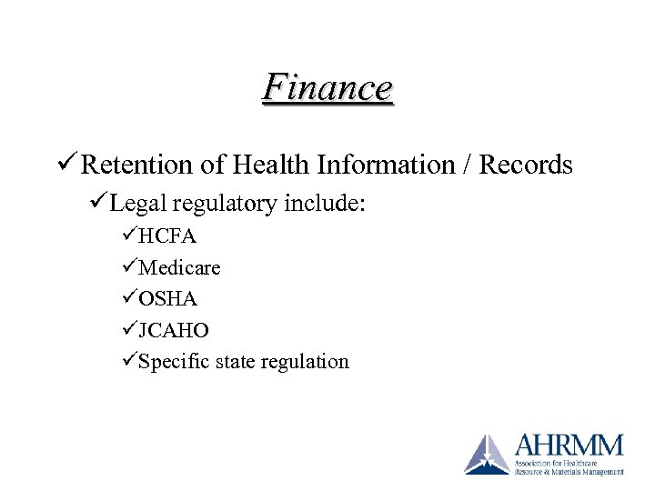 Finance ü Retention of Health Information / Records üLegal regulatory include: üHCFA üMedicare üOSHA