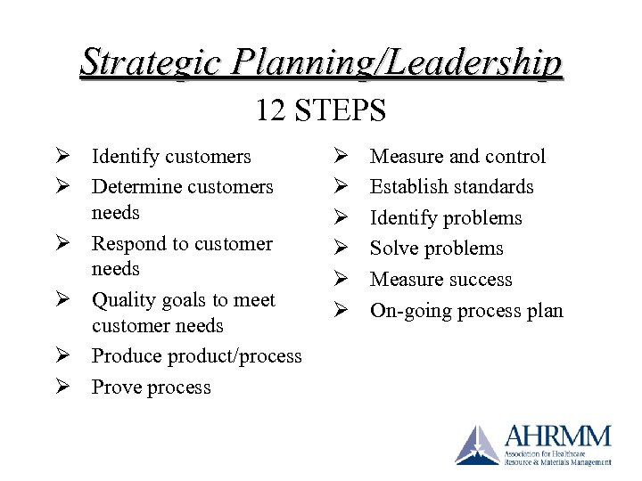 Strategic Planning/Leadership 12 STEPS Ø Identify customers Ø Determine customers needs Ø Respond to