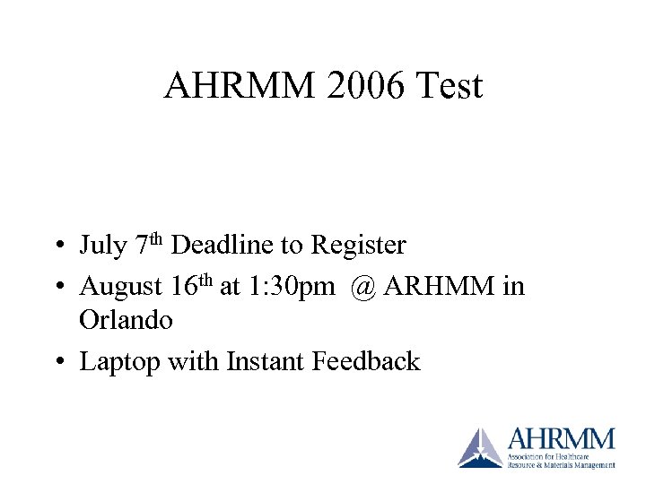 AHRMM 2006 Test • July 7 th Deadline to Register • August 16 th