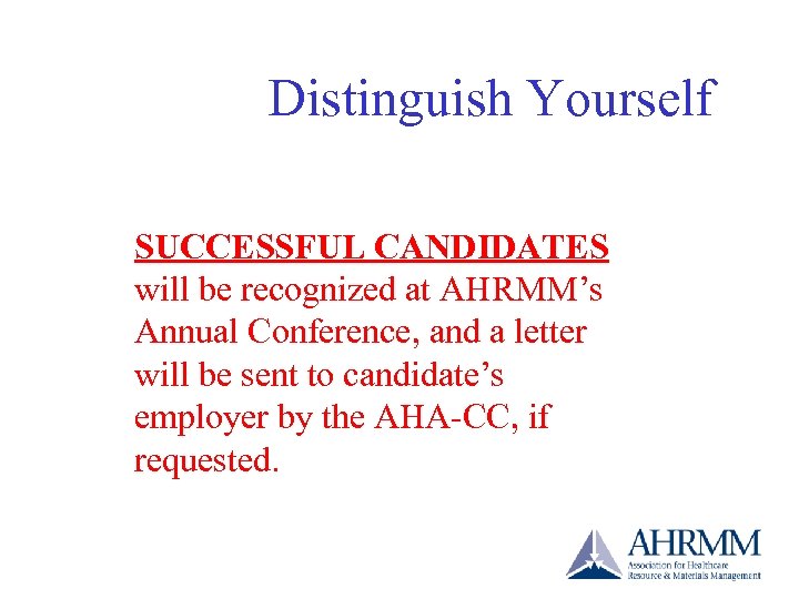 Distinguish Yourself SUCCESSFUL CANDIDATES will be recognized at AHRMM’s Annual Conference, and a letter