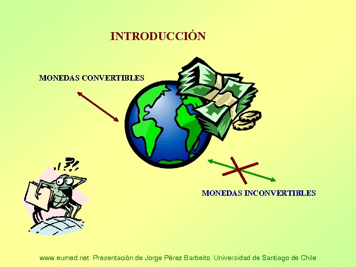 INTRODUCCIÓN MONEDAS CONVERTIBLES MONEDAS INCONVERTIBLES www. eumed. net Presentación de Jorge Pérez Barbeito. Universidad