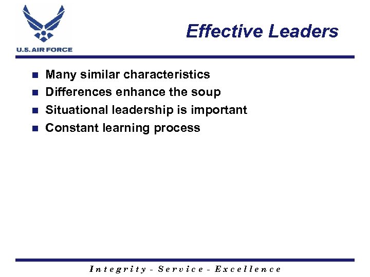 Effective Leaders Many similar characteristics n Differences enhance the soup n Situational leadership is