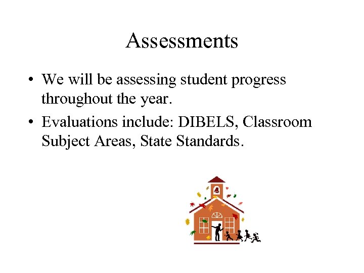 Assessments • We will be assessing student progress throughout the year. • Evaluations include: