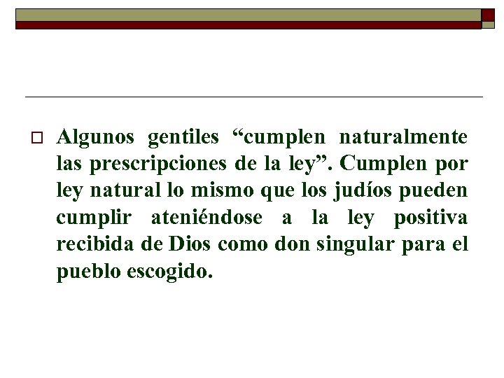 o Algunos gentiles “cumplen naturalmente las prescripciones de la ley”. Cumplen por ley natural