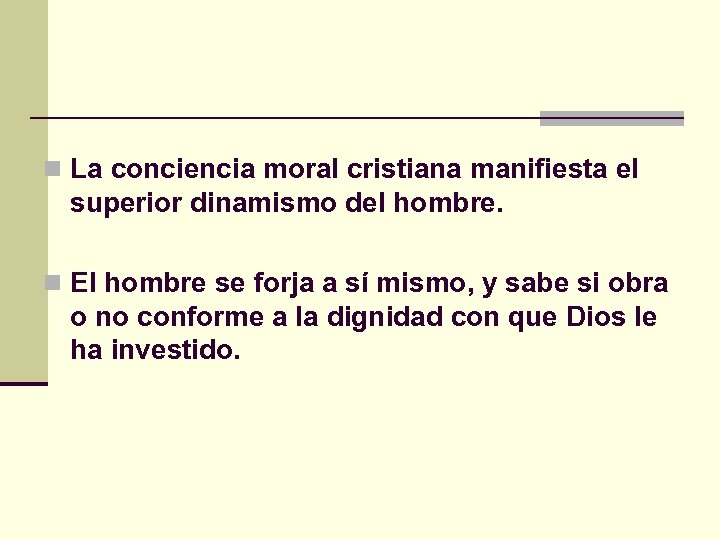 n La conciencia moral cristiana manifiesta el superior dinamismo del hombre. n El hombre