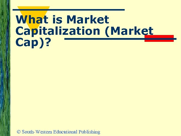 What is Market Capitalization (Market Cap)? © South-Western Educational Publishing 