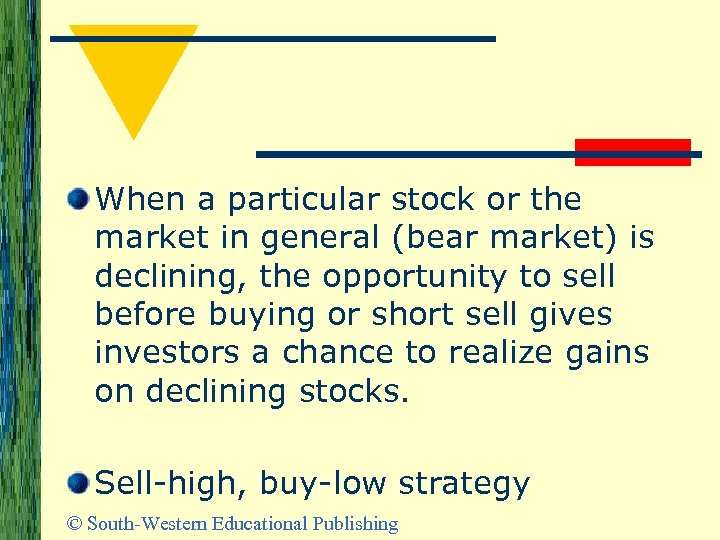 When a particular stock or the market in general (bear market) is declining, the