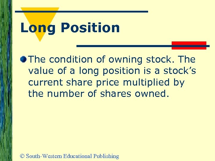 Long Position The condition of owning stock. The value of a long position is