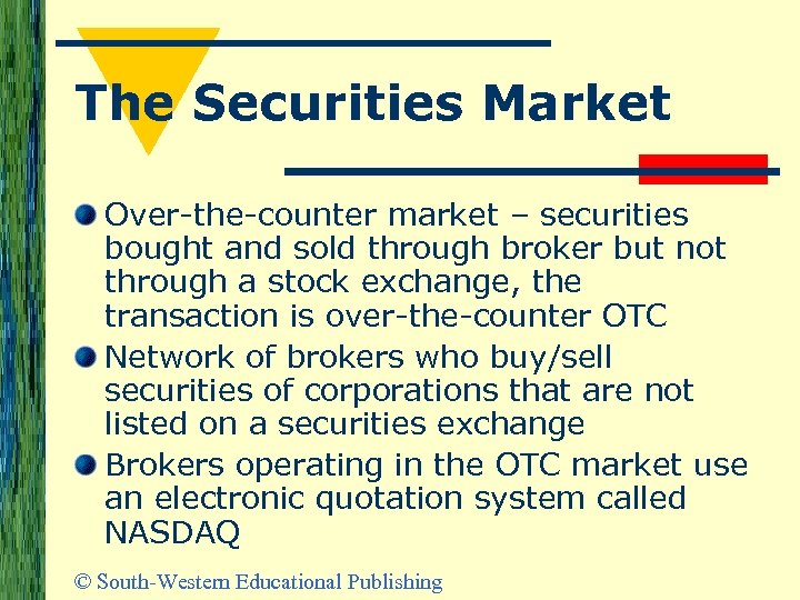 The Securities Market Over-the-counter market – securities bought and sold through broker but not
