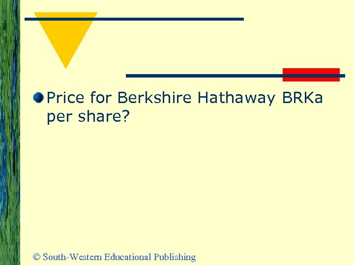 Price for Berkshire Hathaway BRKa per share? © South-Western Educational Publishing 