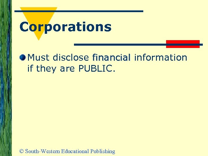 Corporations Must disclose financial information financial if they are PUBLIC. © South-Western Educational Publishing