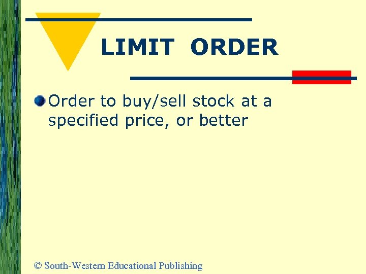 LIMIT ORDER Order to buy/sell stock at a specified price, or better © South-Western