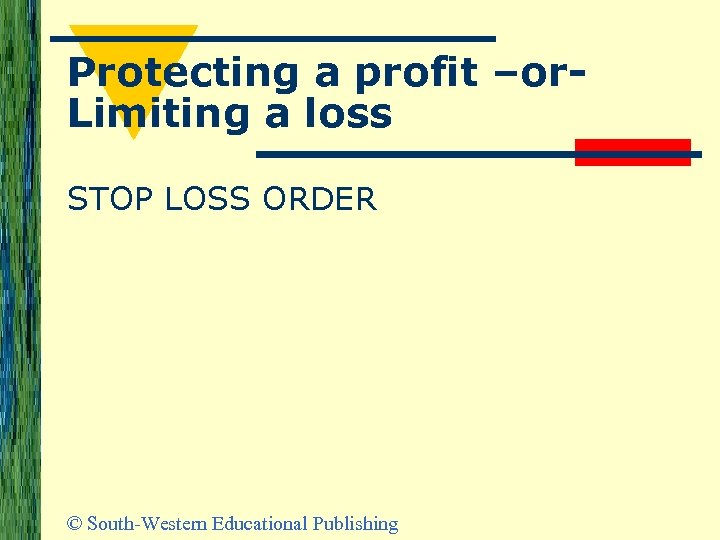 Protecting a profit –or. Limiting a loss STOP LOSS ORDER © South-Western Educational Publishing