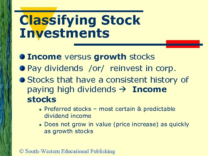 Classifying Stock Investments Income versus growth stocks Pay dividends /or/ reinvest in corp. Stocks