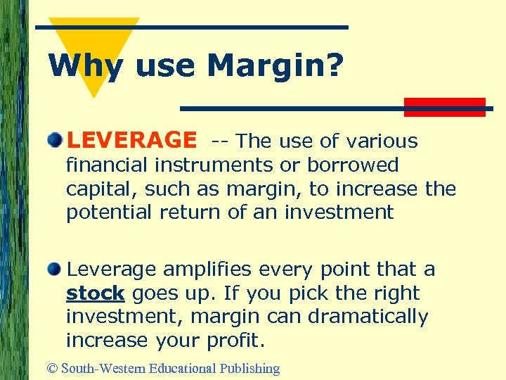 Why use Margin? LEVERAGE -- The use of various financial instruments or borrowed capital,