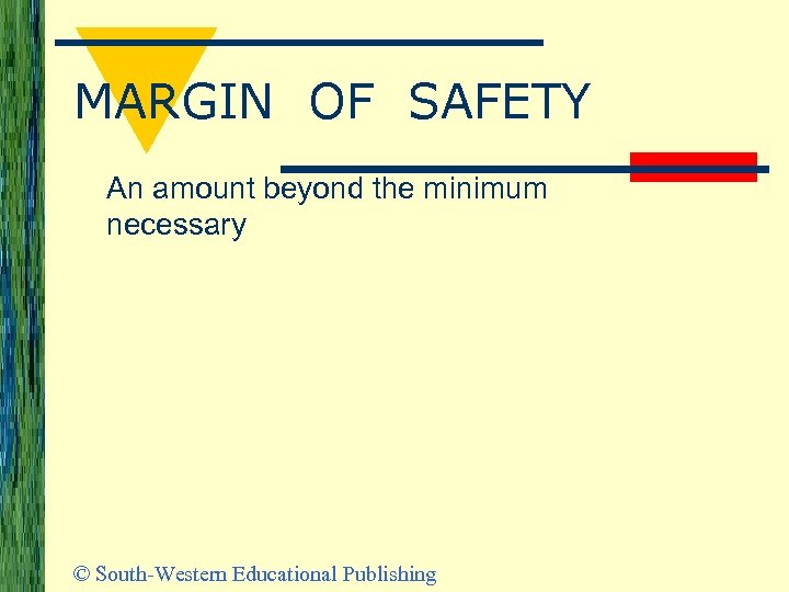 MARGIN OF SAFETY An amount beyond the minimum necessary © South-Western Educational Publishing 