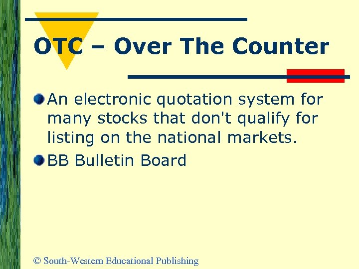 OTC – Over The Counter An electronic quotation system for many stocks that don't