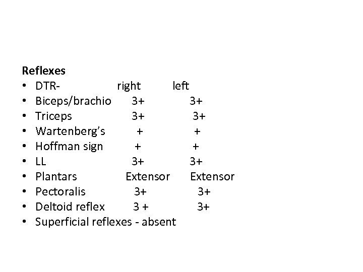 Reflexes • DTRright left • Biceps/brachio 3+ 3+ • Triceps 3+ 3+ • Wartenberg’s
