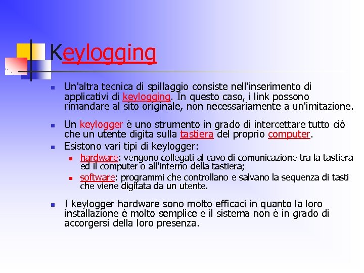 Keylogging n n n Un'altra tecnica di spillaggio consiste nell'inserimento di applicativi di keylogging.