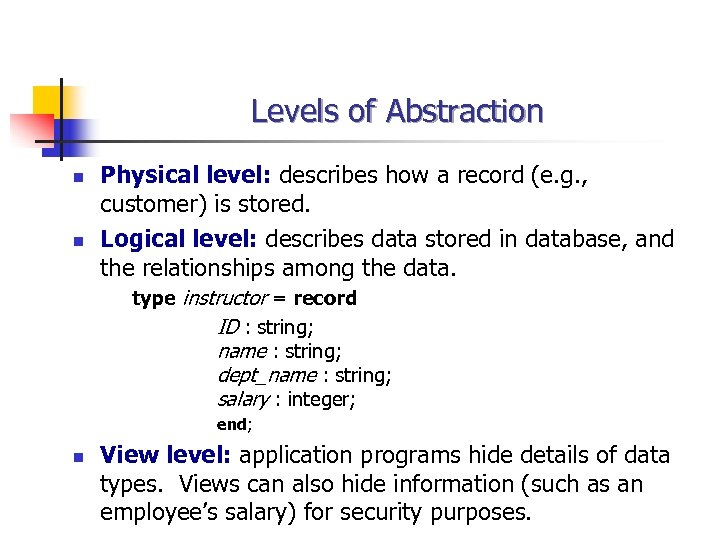 Levels of Abstraction n n Physical level: describes how a record (e. g. ,