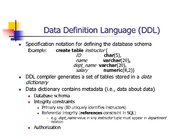 Data Definition Language (DDL) n Specification notation for defining the database schema Example: create
