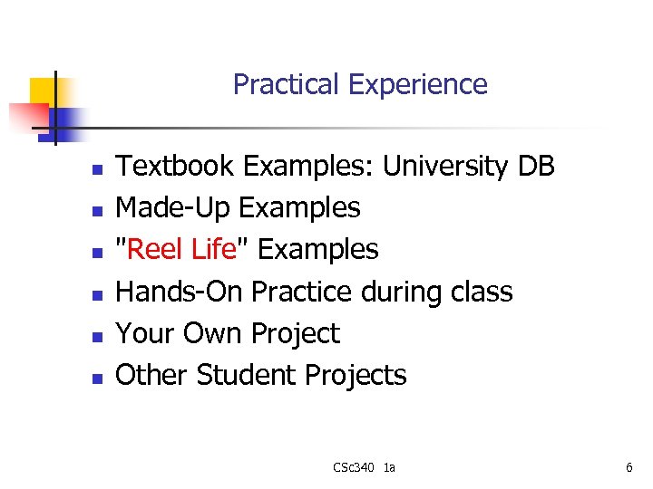 Practical Experience n n n Textbook Examples: University DB Made-Up Examples "Reel Life" Examples