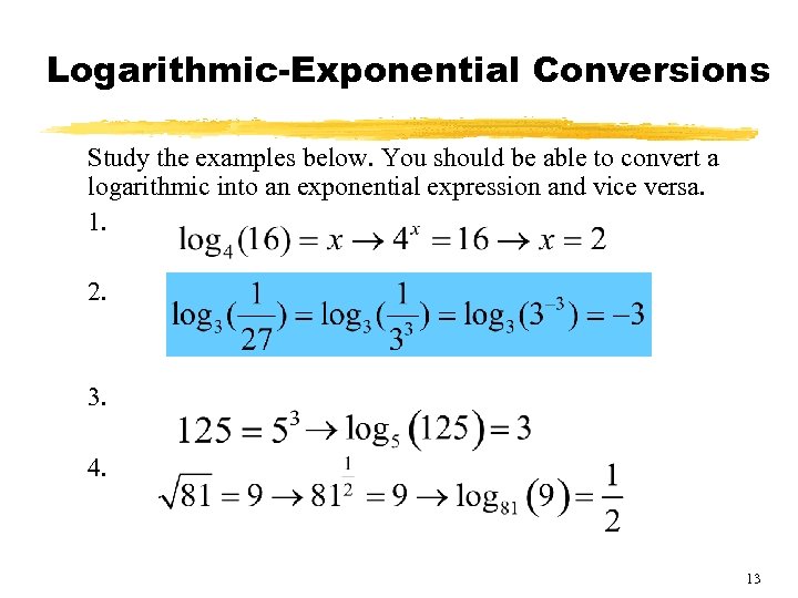 Logarithmic-Exponential Conversions Study the examples below. You should be able to convert a logarithmic