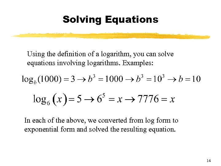 Solving Equations Using the definition of a logarithm, you can solve equations involving logarithms.