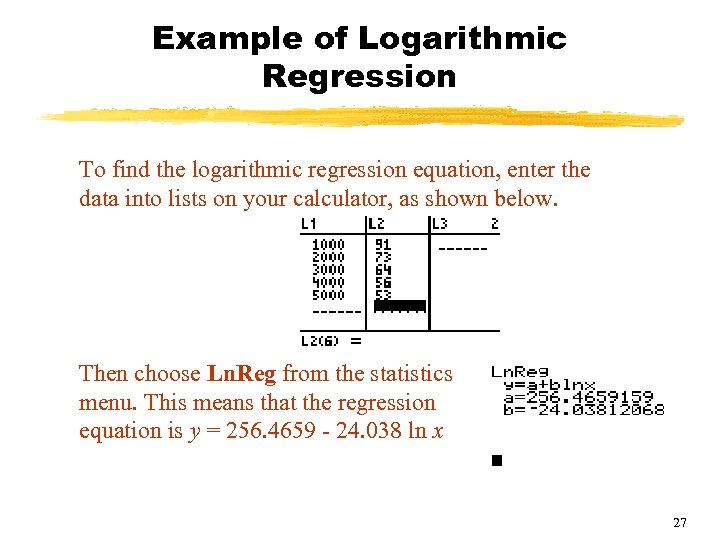 Example of Logarithmic Regression To find the logarithmic regression equation, enter the data into