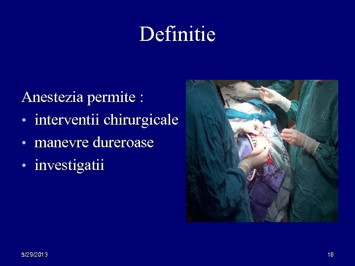 Definitie Anestezia permite : • interventii chirurgicale • manevre dureroase • investigatii 5/29/2013 16