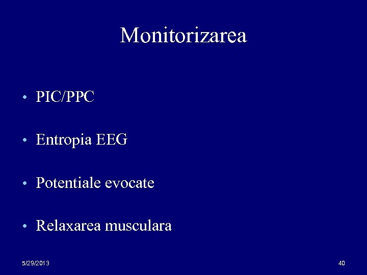 Monitorizarea • PIC/PPC • Entropia EEG • Potentiale evocate • Relaxarea musculara 5/29/2013 40