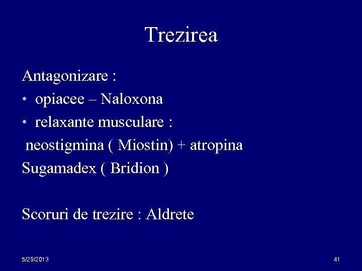 Trezirea Antagonizare : • opiacee – Naloxona • relaxante musculare : neostigmina ( Miostin)