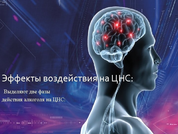 Эффекты воздействия на ЦНС: Выделяют две фазы действия алкоголя на ЦНС: 