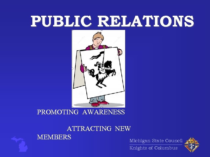 PUBLIC RELATIONS PROMOTING AWARENESS ATTRACTING NEW MEMBERS Michigan State Council Knights of Columbus 