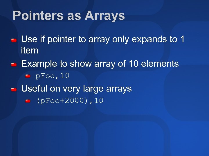 Pointers as Arrays Use if pointer to array only expands to 1 item Example