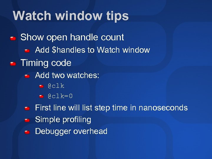 Watch window tips Show open handle count Add $handles to Watch window Timing code
