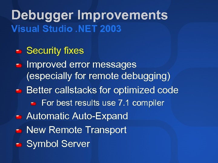 Debugger Improvements Visual Studio. NET 2003 Security fixes Improved error messages (especially for remote