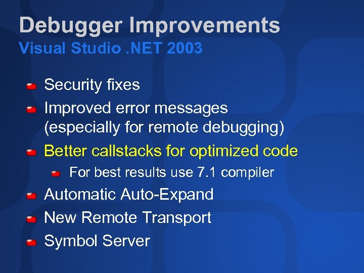 Debugger Improvements Visual Studio. NET 2003 Security fixes Improved error messages (especially for remote