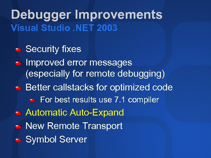 Debugger Improvements Visual Studio. NET 2003 Security fixes Improved error messages (especially for remote