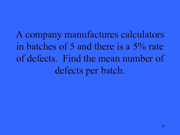 A company manufactures calculators in batches of 5 and there is a 5% rate