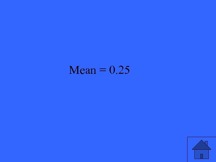 Mean = 0. 25 19 