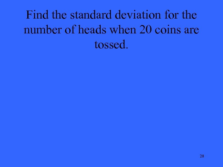 Find the standard deviation for the number of heads when 20 coins are tossed.