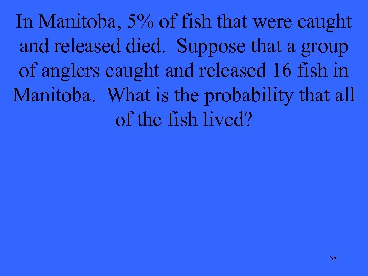 In Manitoba, 5% of fish that were caught and released died. Suppose that a