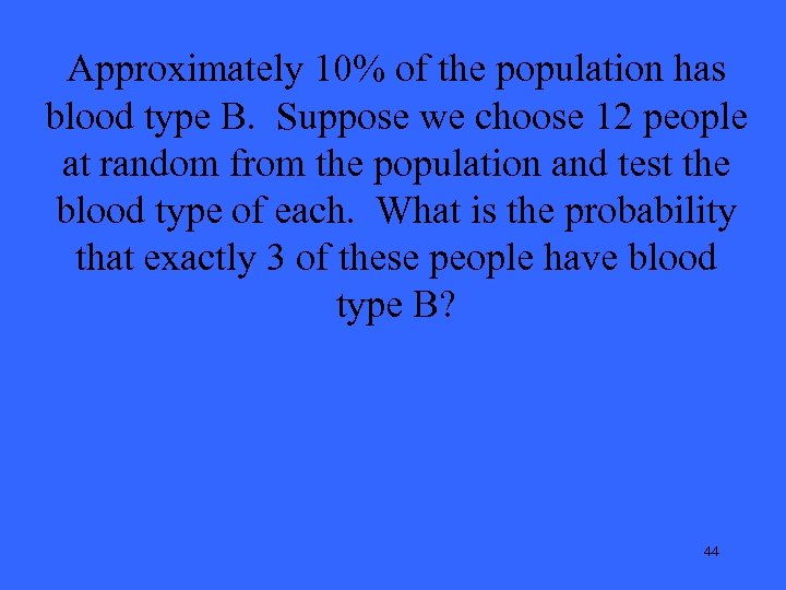 Approximately 10% of the population has blood type B. Suppose we choose 12 people