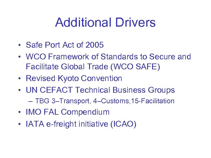 Additional Drivers • Safe Port Act of 2005 • WCO Framework of Standards to